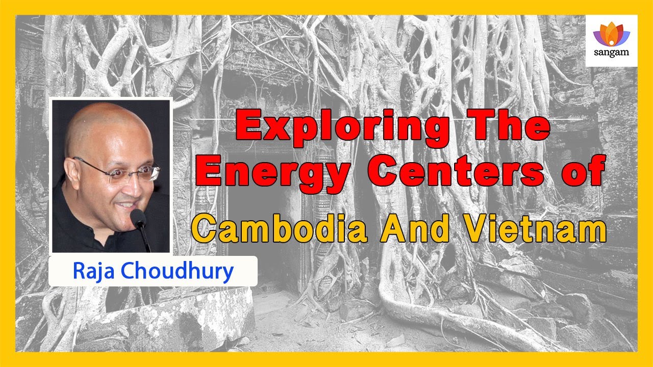 Exploring The Energy Centers of Cambodia And Vietnam – A Talk by Raja Chaudhary