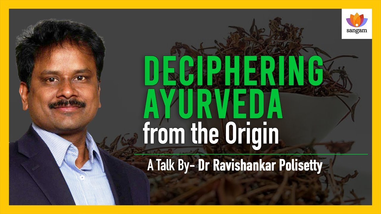 Deciphering Ayurveda From The Origins: Part 1 — #SangamTalk By Ravishankar Polisetty