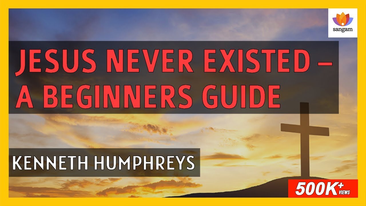 Jesus Never Existed A Beginners Guide Humphreys Sangam Talks