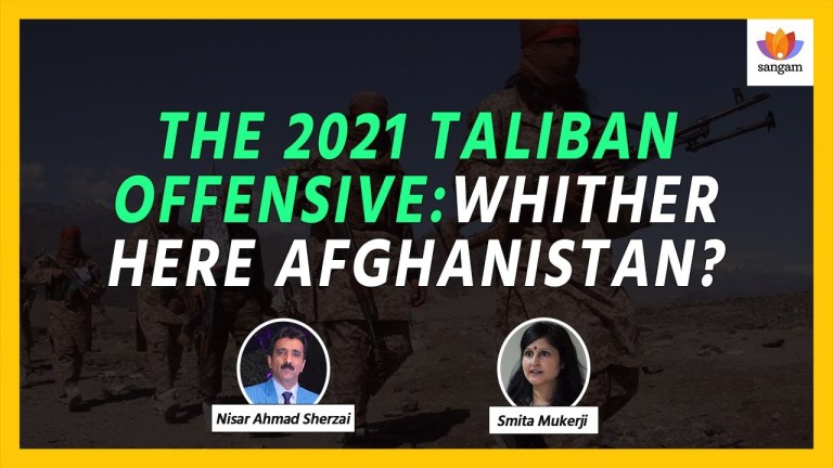 Read more about the article The 2021 Taliban Offensive: Whither Here Afghanistan?|Nisar Ahmad Sherzai|Smita Mukerji|#SangamTalks