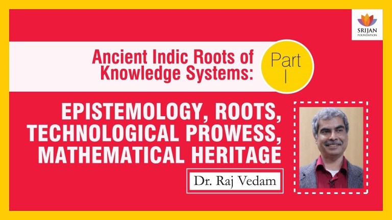 Read more about the article Ancient Indic Roots Of Knowledge Systems – Part 1: Epistemology, Roots, Technological Prowess, Mathematical Heritage – A Talk By Raj Vedam