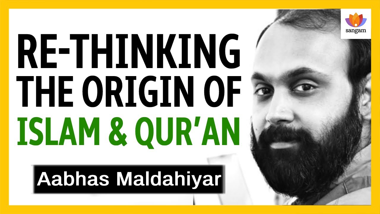 Re-Thinking the Origin of Islam & Qur’an | Aabhas Maldahiyar