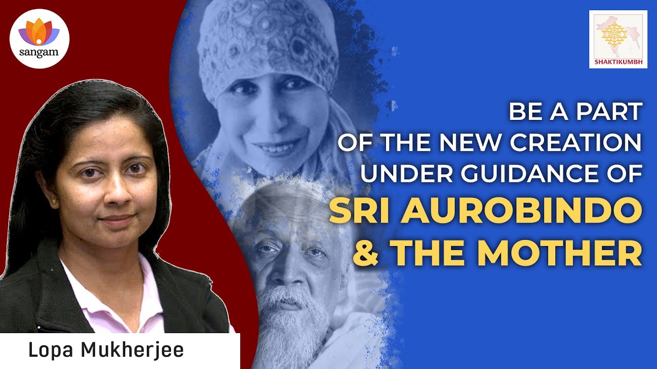 Being Part of New Creation – Guidance of Sri Aurobindo & The Mother | Lopa Mukherjee